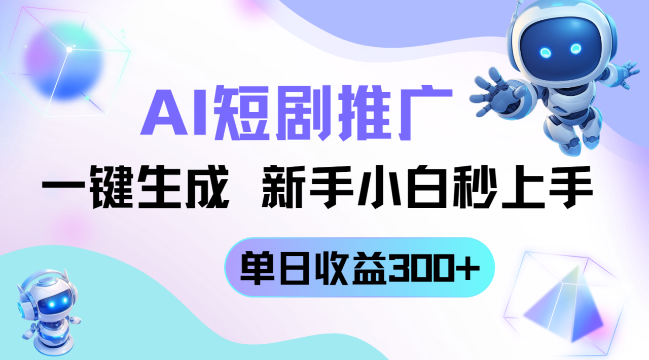 （14490期）短剧推广新玩法，AI一键生成，新手小白秒上手，单日收益300+-白戈学堂