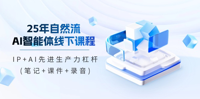 （14294期）25年自然流AI智能体线下课程，IP+AI先进生产力杠杆(笔记+课件+录音)-白戈学堂