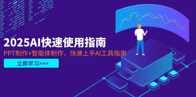 （14380期）2025AI快速使用指南，PPT制作+智能体制作，快速上手AI工具指南-白戈学堂