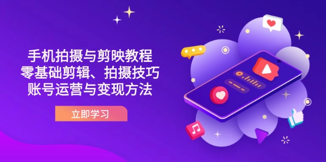（14296期）抖音手机拍摄与剪映教程：零基础剪辑、拍摄技巧到账号运营与变现方法-白戈学堂