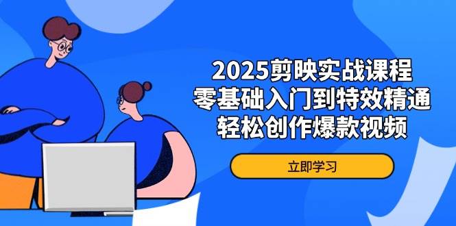2025剪映实战课程，零基础入门到特效精通，轻松创作爆款视频-白戈学堂