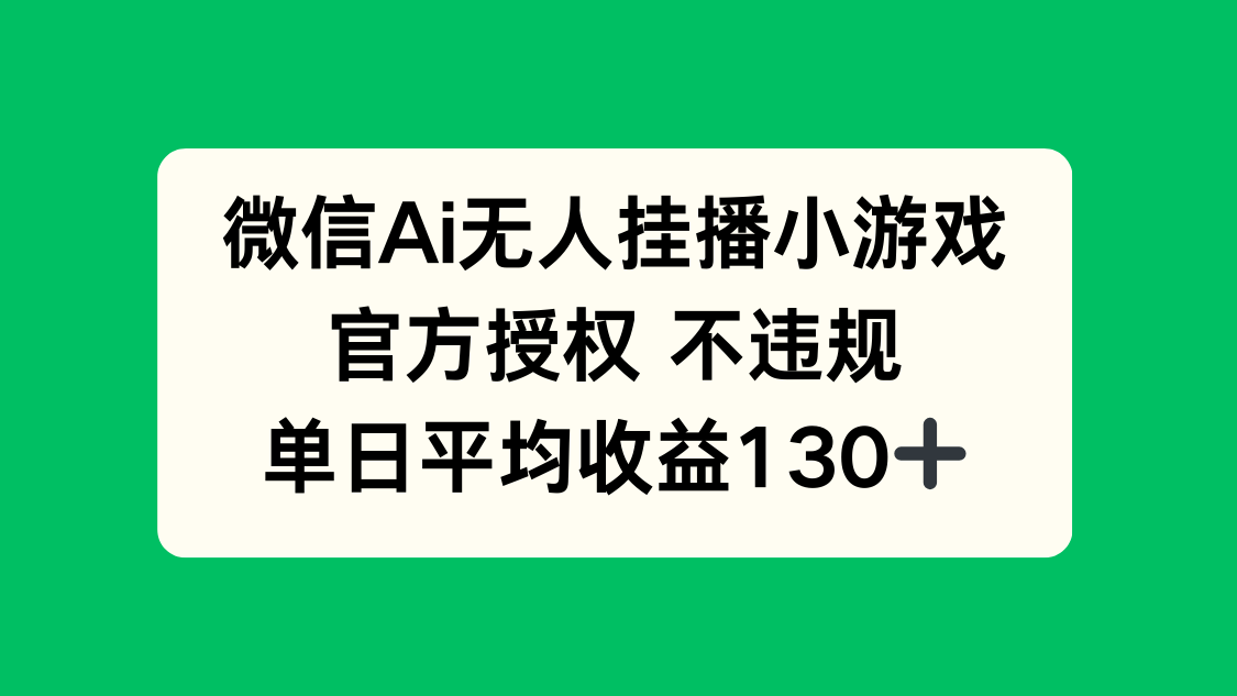 （14396期）微信AI无人挂播小游戏，官方授权 不违规，单日收益130+-白戈学堂