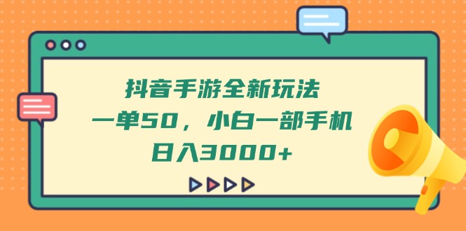 （14281期）抖音手游全新玩法，一单50，小白一部手机日入3000+-白戈学堂