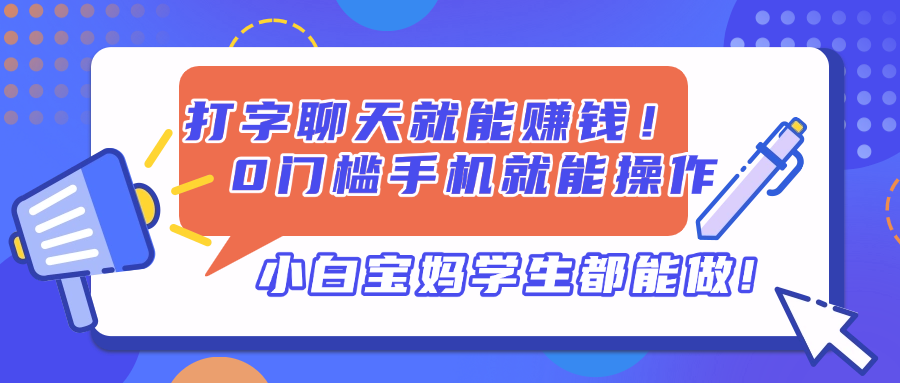 （14370期）打字聊天就能赚钱！0门槛手机就能操作，小白宝妈学生都能做!-白戈学堂