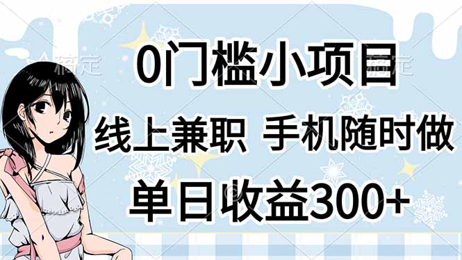 （14316期）0门槛副业，线上兼职，日入300+，有手机即可-白戈学堂