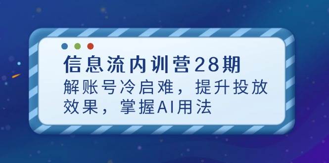 信息流内训营28期，解账号冷启难，提升投放效果，掌握AI用法-白戈学堂