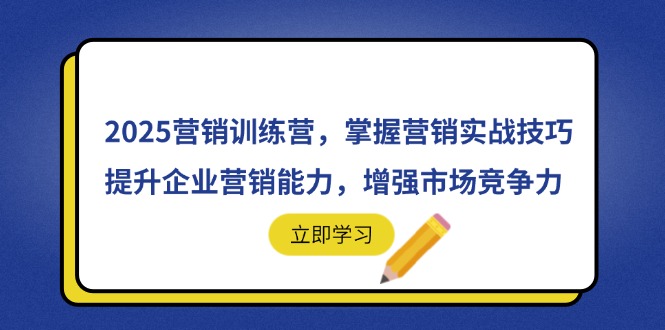 （14456期）2025营销训练营，掌握营销实战技巧，提升企业营销能力，增强市场竞争力-白戈学堂