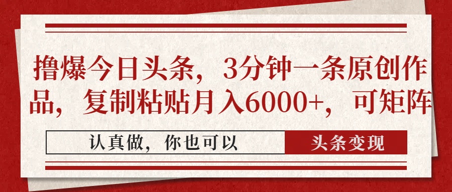 （14437期）撸爆今日头条，3分钟一条原创作品，复制粘贴月入6000+，可矩阵-白戈学堂