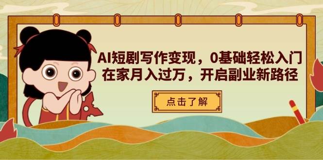AI短剧写作变现，0基础轻松入门，在家月入过万，开启副业新路径-白戈学堂