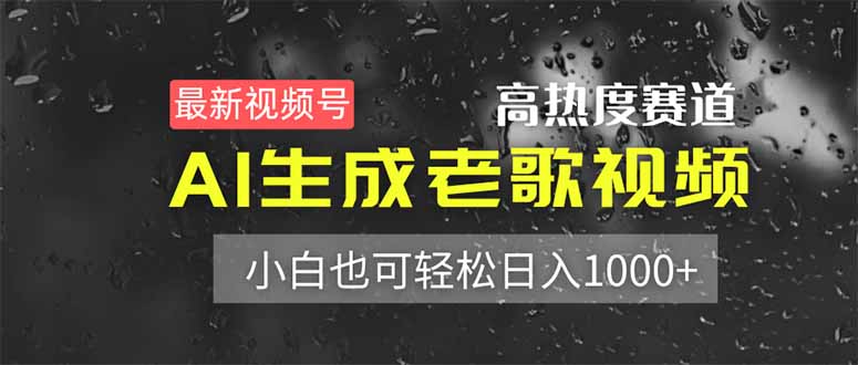 （14303期）最新视频号高热度赛道！AI生成老歌视频，小白也可轻松日入1000+-白戈学堂