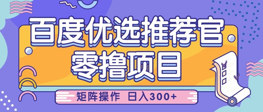 百度优选推荐官，零撸项目，简单好操作，小白也可轻松上手，矩阵操作，日入300+-白戈学堂