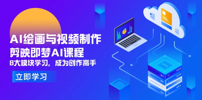 （14563期）AI绘画与视频制作，剪映即梦AI课程，8大模块学习，成为创作高手-白戈学堂