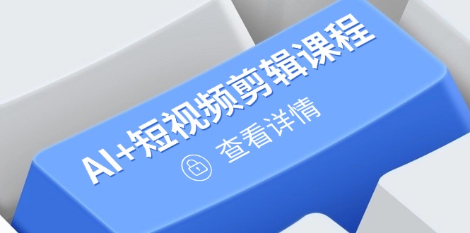 （14562期）从入门到精通，AI+短视频剪辑课程，掌握账号运营直播技巧，打造爆款-白戈学堂