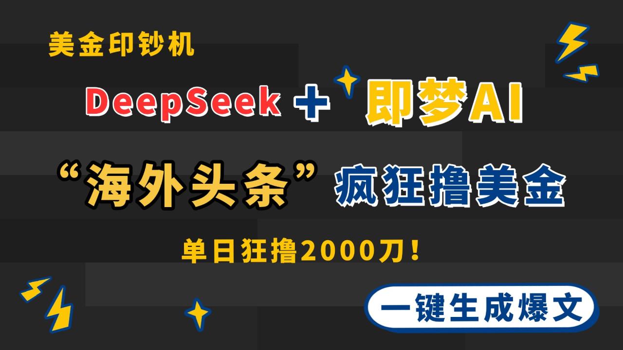 （14507期）DeepSeek+即梦AI出海，美金印钞机，在“海外头条”疯狂撸美金，一键生…-白戈学堂