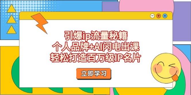 引爆ip流量秘籍，个人品牌+AI闪电出课，轻松打造百万级IP名片-白戈学堂