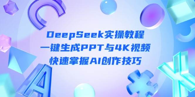 DeepSeek入门实操教程：一键生成PPT与4K视频，快速掌握AI创作技巧-白戈学堂