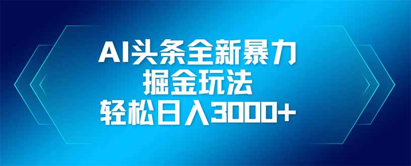 （14442期）AI头条全新暴利掘金玩法，矩阵操作，轻松日入3000+-白戈学堂