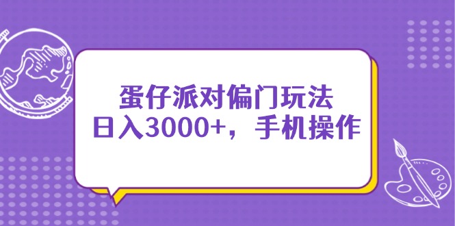 （14423期）蛋仔派对偏门玩法，日入3000+，手机操作-白戈学堂