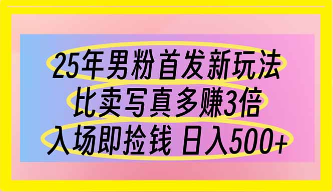 （14219期）25年男粉首发新玩法 比卖写真赚的更多 入场即捡钱 日入500-白戈学堂