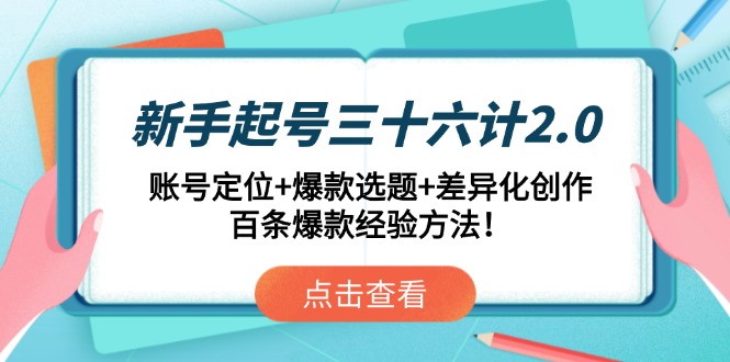 （14666期）新手起号三十六计2.0：账号定位+爆款选题+差异化创作，百条爆款经验方法！-白戈学堂