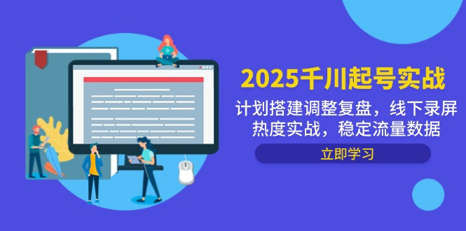（14708期）2025千川起号实战，计划搭建调整复盘，线下录屏热度实战，稳定流量数据-白戈学堂