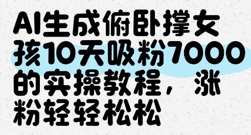 AI生成俯卧撑女孩，10天吸粉7000的实操教程，涨粉轻轻松松-白戈学堂
