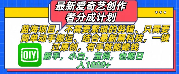 最新爱奇艺创作者分成计划，不需要繁琐的剪辑，只需要简单动手搬运，一键过原创，有手就能做-白戈学堂