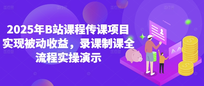 2025年B站课程传课项目实现被动收益，录课制课全流程实操演示-白戈学堂