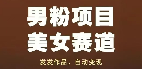 男粉项目美女赛道，发发作品，轻松获流自动变现-白戈学堂