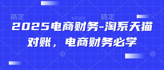 2025电商财务-淘系天猫对账，电商财务必学-白戈学堂