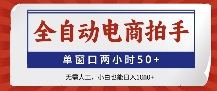 全自动电商拍手，单窗口两小时50+，无需人工，小白也能日入1k+-白戈学堂