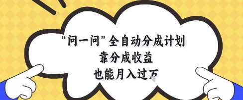 问一问全自动分成计划，靠分成收益也能月入过1W-白戈学堂