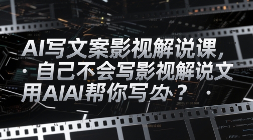 AI写文案影视解说课，自己不会写影视解说文案怎么办？用AI帮你写-白戈学堂