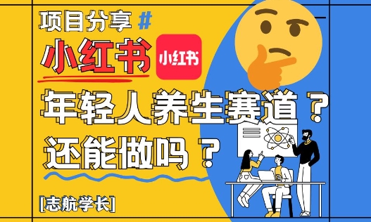 小红书年轻人养生赛道？真的还能做吗？详细讲解！-白戈学堂