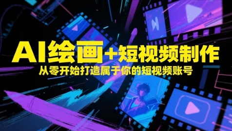 AI绘画+短视频制作，从零开始打造属于你的短视频账号-白戈学堂
