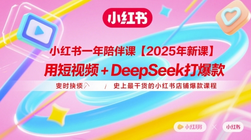 小红书一年陪伴课【2025年新课】，用短视频+deepSeek打爆款，史上最干货的小红书店铺爆款课程-白戈学堂