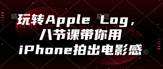 玩转Apple Log，八节课带你用iPhone拍出电影感-白戈学堂