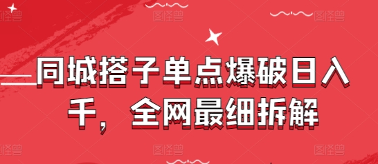 同城搭子单点爆破日入千，全网最细拆解-白戈学堂