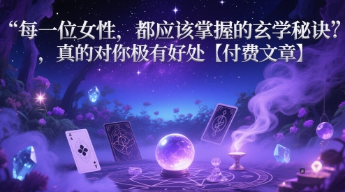 每一位女性，都应该掌握的玄学秘诀 ，真的对你极有好处【付费文章】-白戈学堂