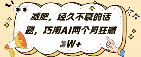 减肥，经久不衰的话题，巧用AI两个月狂挣2W+-白戈学堂