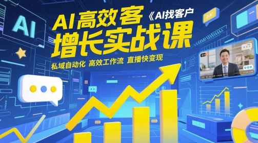 AI高效获客增长实战课，​AI找客户 私域自动化 高效工作流 直播快变现-白戈学堂