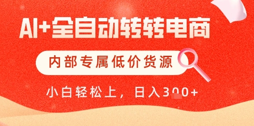 【AI+全自动转转电商】内部专属低价货源，全网首发，单日轻松变现几张-白戈学堂