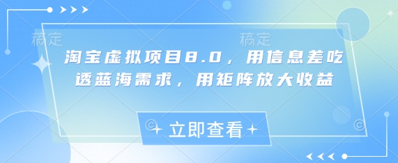淘宝虚拟项目8.0，用信息差吃透蓝海需求，用矩阵放大收益-白戈学堂