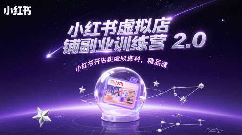 小红书虚拟店铺副业训练营2.0，小红书开店卖虚拟资料，精品课-白戈学堂