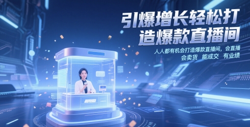 引爆增长轻松打造爆款直播间，​人人都有机会打造爆款直播间，会直播 会卖货 能成交 有业绩-白戈学堂
