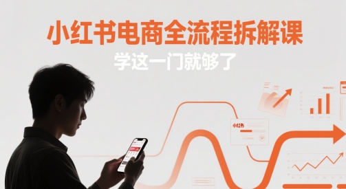 小红书电商全流程拆解课，学这一门就够了-白戈学堂