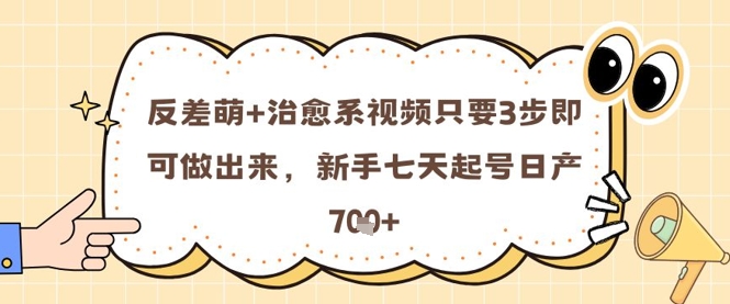 反差萌+治愈系视频只要3步即可做出来，新手七天起号日产7张-白戈学堂