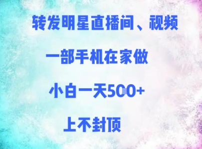 转发明星直播间、视频，一部手机在家做，小白一天多张，上不封顶-白戈学堂