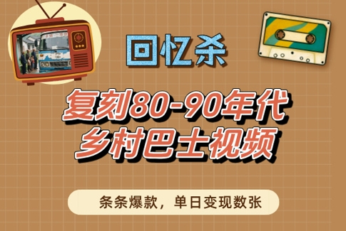 回忆杀！复刻80-90年代乡村巴士视频，条条爆款，单日变现数张-白戈学堂
