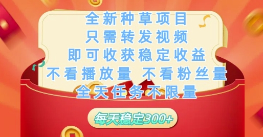 全新种草项目只需转发视频，即可收获稳定收益，不看播放量不看粉丝量，全天任务不限量，每天稳定3张-白戈学堂